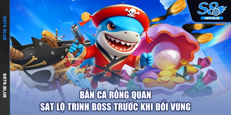 Bắn cá rồng quan sát lộ trình boss trước khi đổi vùng