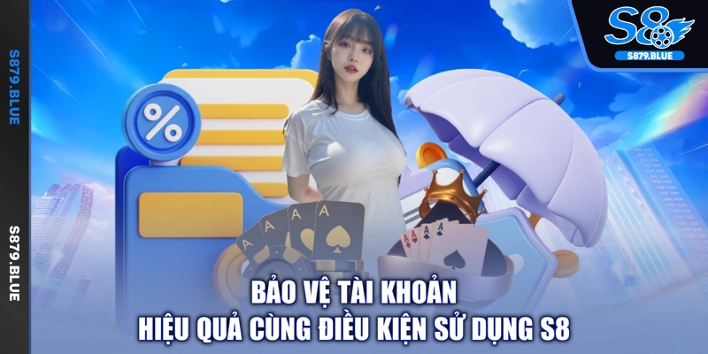 Bảo vệ tài khoản hiệu quả cùng điều kiện sử dụng S8