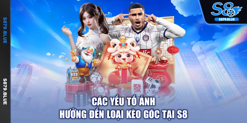 Các yếu tố ảnh hưởng đến loại kèo góc tại S8