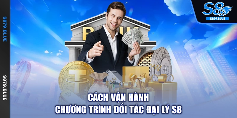 Cách vận hành chương trình đối tác đại lý S8