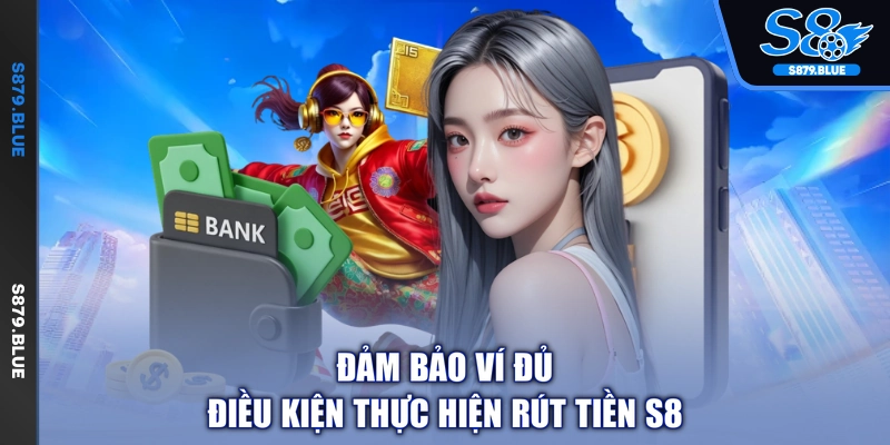 Đảm bảo ví đủ điều kiện thực hiện rút tiền S8