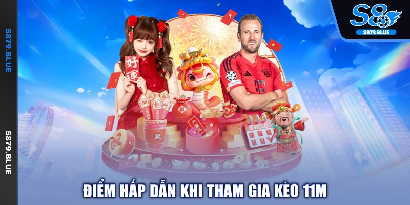 Điểm hấp dẫn khi tham gia kèo 11m
