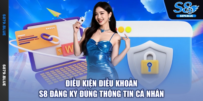 Điều kiện điều khoản S8 đăng ký đúng thông tin cá nhân