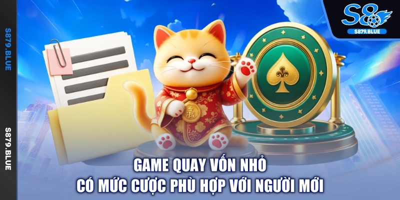 Game quay vốn nhỏ có mức cược phù hợp với người mới