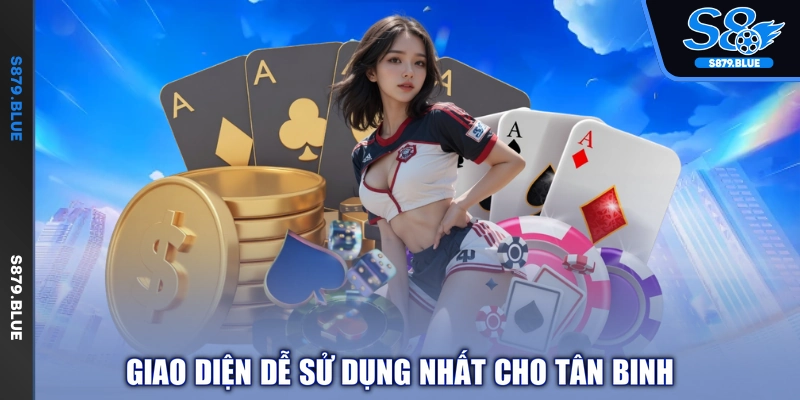 Giao diện dễ sử dụng nhất cho tân binh