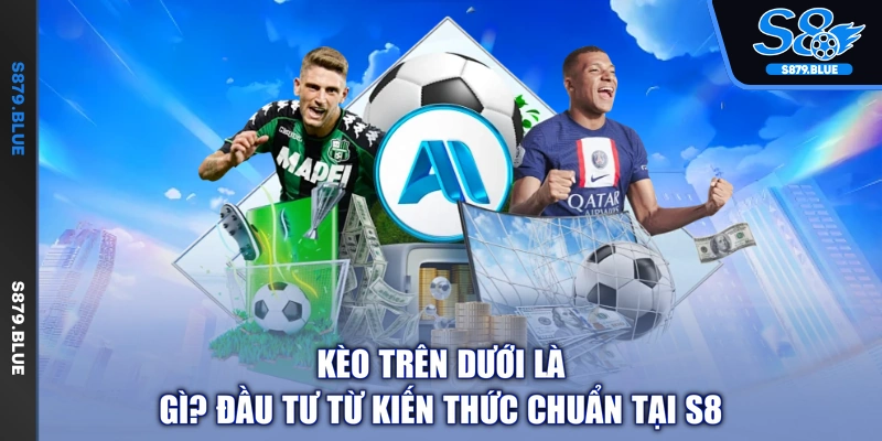 Kèo Trên Dưới Là Gì