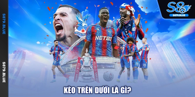Kèo trên dưới là gì?