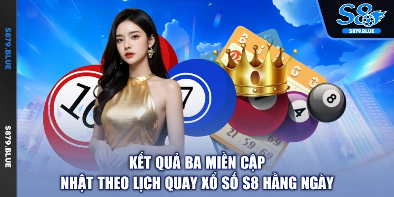 Kết quả ba miền cập nhật theo lịch quay xổ số S8 hằng ngày