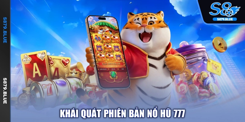 Khái quát phiên bản nổ hũ 777