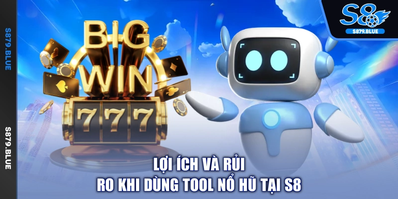 Lợi ích và rủi ro khi dùng tool nổ hũ tại S8