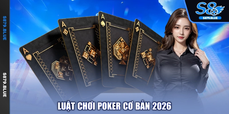 Luật chơi poker cơ bản 2026