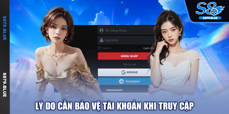 Lý do cần bảo vệ tài khoản khi truy cập
