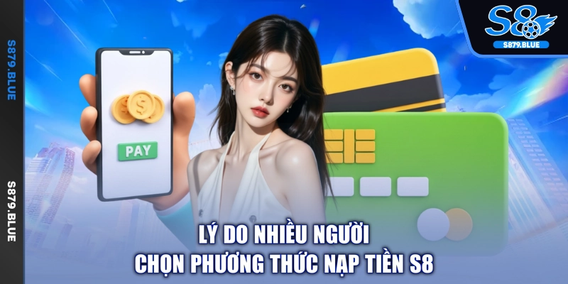 Lý do nhiều người chọn phương thức nạp tiền S8