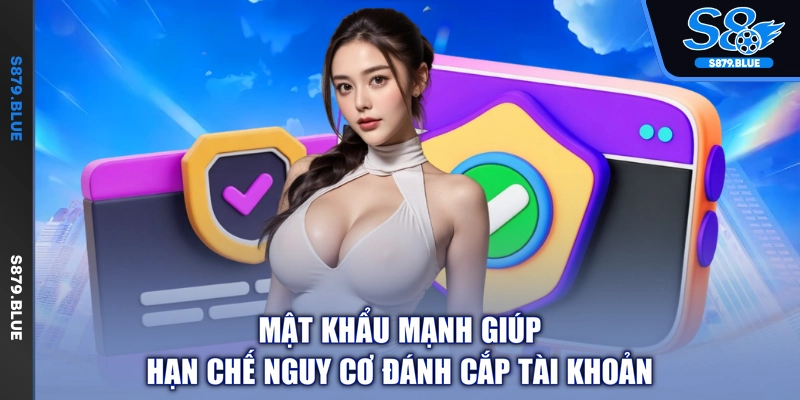 Mật khẩu mạnh giúp hạn chế nguy cơ đánh cắp tài khoản
