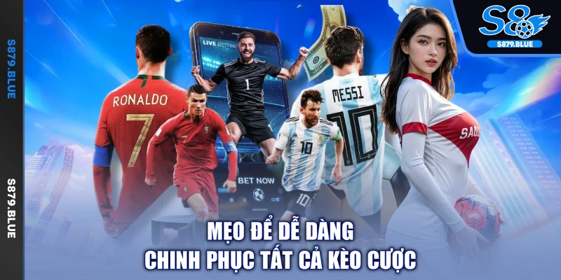 Mẹo để dễ dàng chinh phục tất cả kèo cược