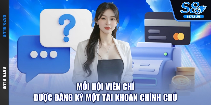 Mỗi hội viên chỉ được đăng ký một tài khoản chính chủ