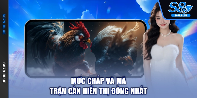 Mức chấp và mã trận cần hiển thị đồng nhất