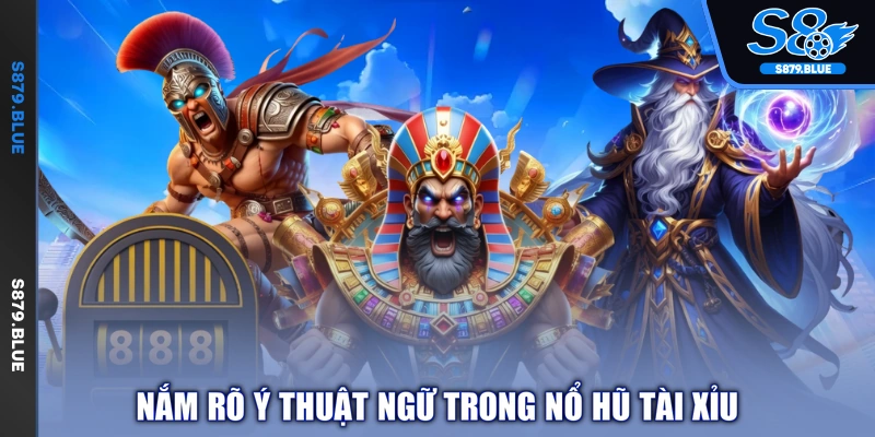 Nắm rõ ý thuật ngữ trong nổ hũ Tài Xỉu