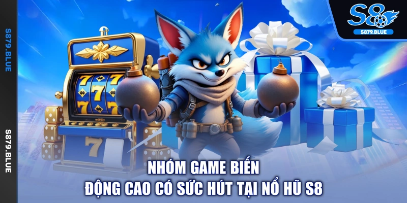 Nhóm game biến động cao có sức hút tại nổ hũ S8