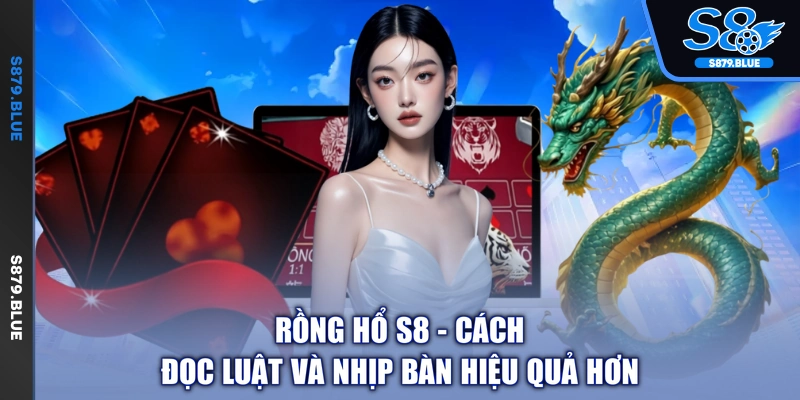 Rồng Hổ S8