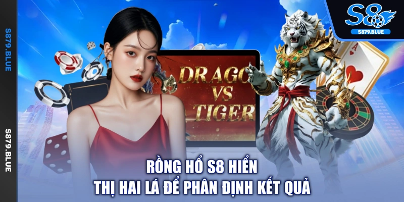 Rồng hổ S8 hiển thị hai lá để phân định kết quả