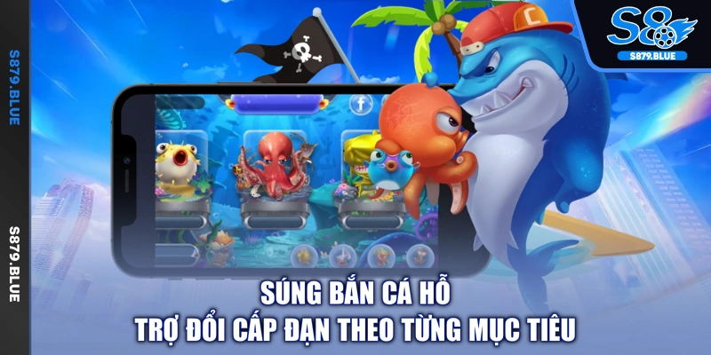 Súng bắn cá hỗ trợ đổi cấp đạn theo từng mục tiêu