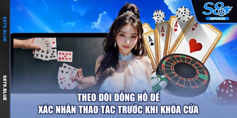 Theo dõi đồng hồ để xác nhận thao tác trước khi khóa cửa