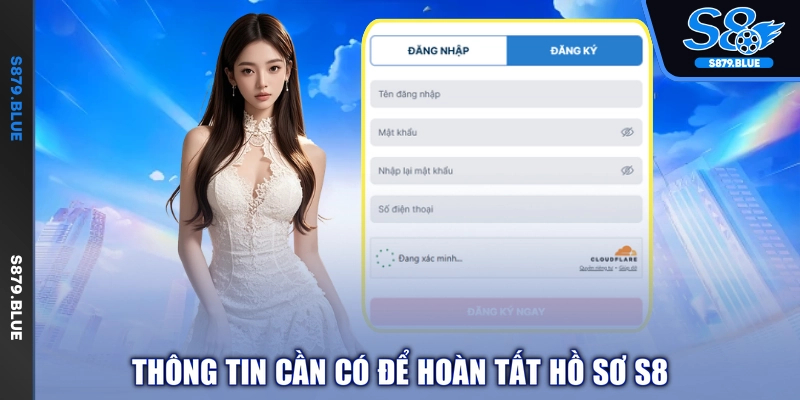 Thông tin cần có để hoàn tất hồ sơ S8