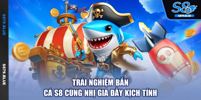 Trải nghiệm bắn cá S8 cùng Nhị Gia đầy kịch tính 