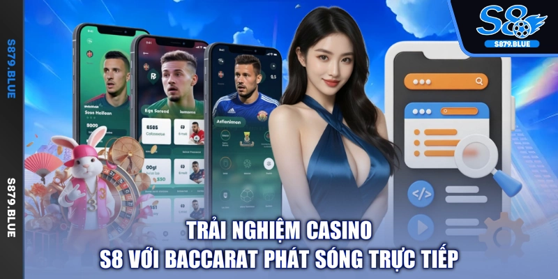 Trải nghiệm casino S8 với Baccarat phát sóng trực tiếp