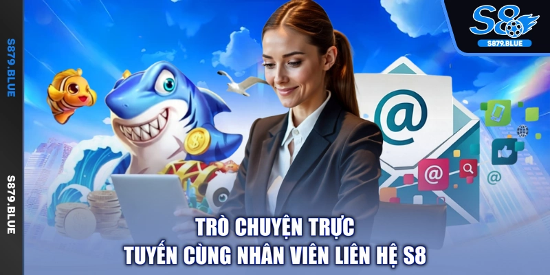Trò chuyện trực tuyến cùng nhân viên liên hệ S8