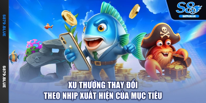 Xu thưởng thay đổi theo nhịp xuất hiện của mục tiêu